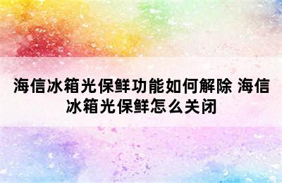 海信冰箱光保鲜功能如何解除 海信冰箱光保鲜怎么关闭